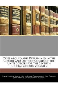 Cases Argued and Determined in the Circuit and District Courts of the United States for the Seventh Judicial Circuit, Volume 7