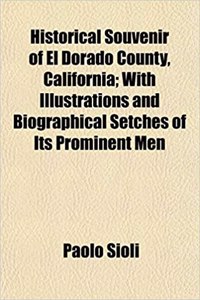 Historical Souvenir of El Dorado County, California; With Illustrations and Biographical Setches of Its Prominent Men