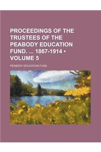 Proceedings of the Trustees of the Peabody Education Fund. 1867-1914 (Volume 5)