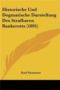 Historische Und Dogmatische Darstellung Des Strafbaren Bankerotts (1891)