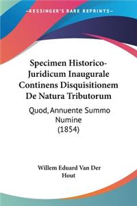 Specimen Historico-Juridicum Inaugurale Continens Disquisitionem De Natura Tributorum