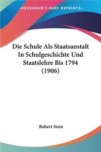 Schule ALS Staatsanstalt in Schulgeschichte Und Staatslehre Bis 1794 (1906)