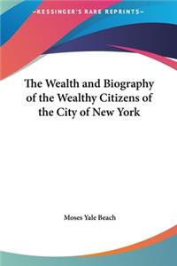 Wealth and Biography of the Wealthy Citizens of the City of New York