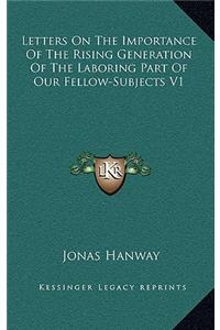 Letters on the Importance of the Rising Generation of the Laboring Part of Our Fellow-Subjects V1
