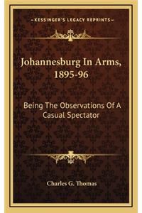 Johannesburg in Arms, 1895-96: Being the Observations of a Casual Spectator