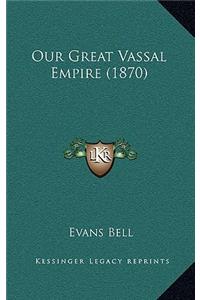 Our Great Vassal Empire (1870)