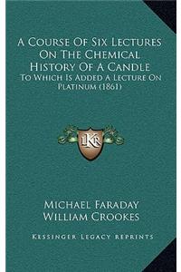 Course Of Six Lectures On The Chemical History Of A Candle