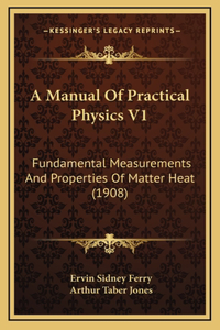 A Manual of Practical Physics V1