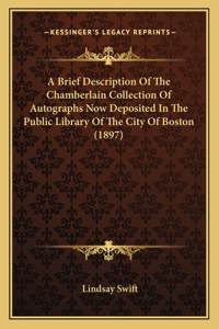 A Brief Description Of The Chamberlain Collection Of Autographs Now Deposited In The Public Library Of The City Of Boston (1897)