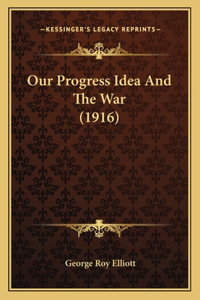 Our Progress Idea And The War (1916)