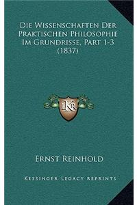 Die Wissenschaften Der Praktischen Philosophie Im Grundrisse, Part 1-3 (1837)