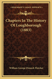 Chapters In The History Of Loughborough (1883)