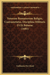 Veterum Romanorum Religio, Castrametatio, Disciplina Militaris Ut Et Balneae (1685)