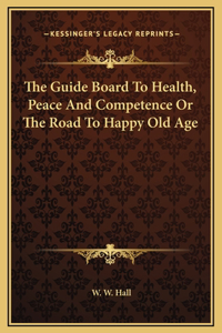 The Guide Board To Health, Peace And Competence Or The Road To Happy Old Age