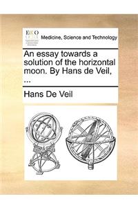 An Essay Towards a Solution of the Horizontal Moon. by Hans de Veil, ...