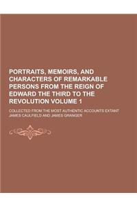 Portraits, Memoirs, and Characters of Remarkable Persons from the Reign of Edward the Third to the Revolution; Collected from the Most Authentic Accou