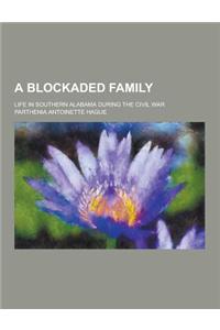 A Blockaded Family; Life in Southern Alabama During the Civil War