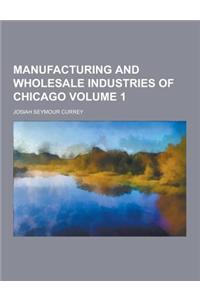 Manufacturing and Wholesale Industries of Chicago Volume 1