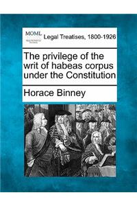 Privilege of the Writ of Habeas Corpus Under the Constitution