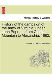 History of the campaign of the army of Virginia, under John Pope, ... from Cedar Mountain to Alexandria, 1862.