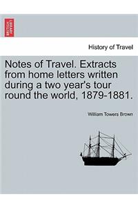 Notes of Travel. Extracts from Home Letters Written During a Two Year's Tour Round the World, 1879-1881.