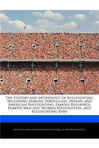 The History and Mythology of Bullfighting, Including Spanish, Portuguese, Indian, and American Bullfighting, Famous Bullrings, Famous Men and Women Bullfighters, and Bullfighting Bans