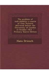 Problem of Individuality; A Course of Four Lectures Delivered Before the University of London in October 1913