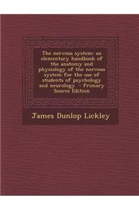 The Nervous System: An Elementary Handbook of the Anatomy and Physiology of the Nervous System for the Use of Students of Psychology and Neurology