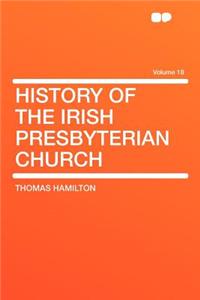 History of the Irish Presbyterian Church Volume 18