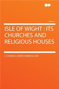 Isle of Wight: Its Churches and Religious Houses