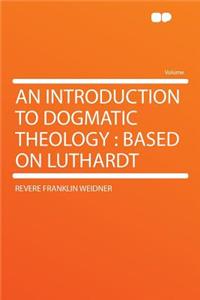An Introduction to Dogmatic Theology: Based on Luthardt