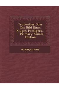 Prudentius Oder Das Bild Eines Klugen Predigers... - Primary Source Edition