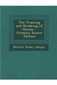 The Training and Breaking of Horses - Primary Source Edition