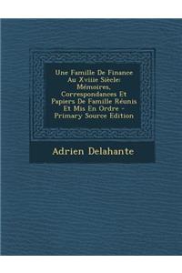 Une Famille de Finance Au Xviiie Siecle: Memoires, Correspondances Et Papiers de Famille Reunis Et MIS En Ordre - Primary Source Edition