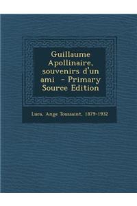 Guillaume Apollinaire, Souvenirs D'Un Ami - Primary Source Edition