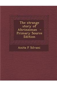 The Strange Story of Ahrinziman - Primary Source Edition