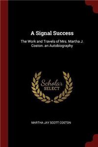 A Signal Success: The Work and Travels of Mrs. Martha J. Coston. an Autobiography