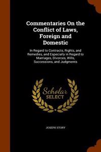Commentaries on the Conflict of Laws, Foreign and Domestic: In Regard to Contracts, Rights, and Remedies, and Especially in Regard to Marriages, Divor