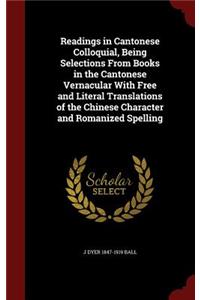 Readings in Cantonese Colloquial, Being Selections from Books in the Cantonese Vernacular with Free and Literal Translations of the Chinese Character and Romanized Spelling