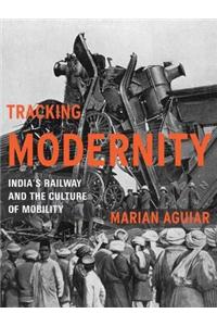 Tracking Modernity: India S Railway and the Culture of Mobility