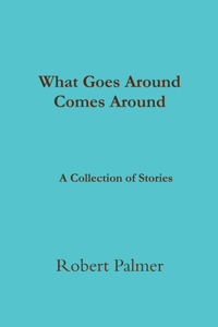 What Goes Around Comes Around A Collection of Stories