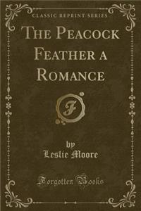 The Peacock Feather a Romance (Classic Reprint)