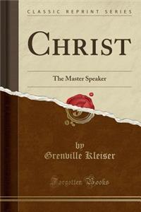 Christ: The Master Speaker (Classic Reprint)