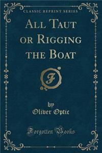 All Taut or Rigging the Boat (Classic Reprint)