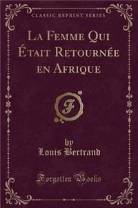 La Femme Qui Était Retournée En Afrique (Classic Reprint)