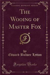 The Wooing of Master Fox (Classic Reprint)