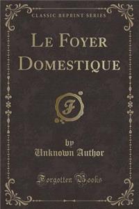 Le Foyer Domestique (Classic Reprint)