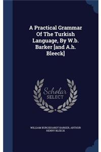 A Practical Grammar of the Turkish Language, by W.B. Barker [And A.H. Bleeck]