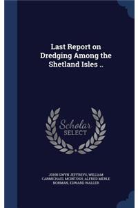 Last Report on Dredging Among the Shetland Isles ..