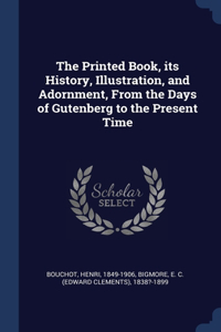 Printed Book, its History, Illustration, and Adornment, From the Days of Gutenberg to the Present Time
